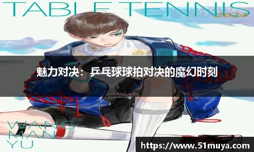 魅力对决：乒乓球球拍对决的魔幻时刻