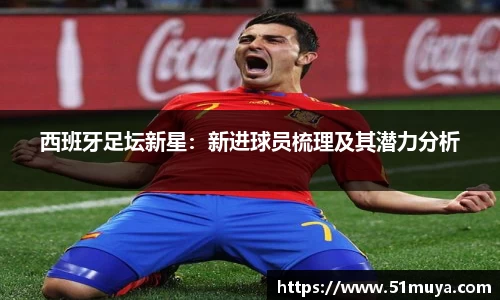 西班牙足坛新星：新进球员梳理及其潜力分析